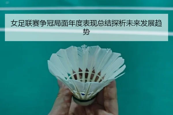 女足联赛争冠局面年度表现总结探析未来发展趋势